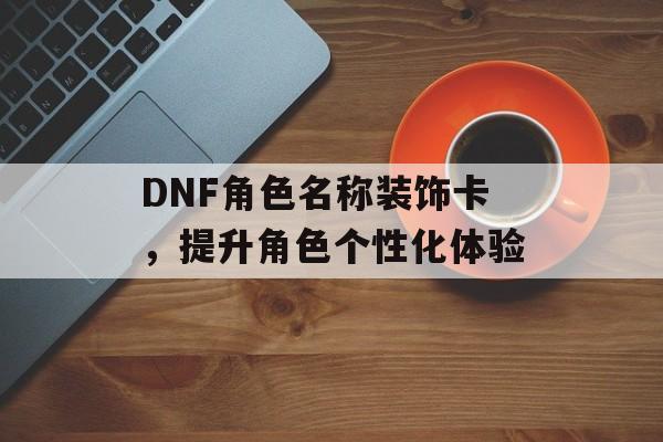 DNF角色名称装饰卡，提升角色个性化体验