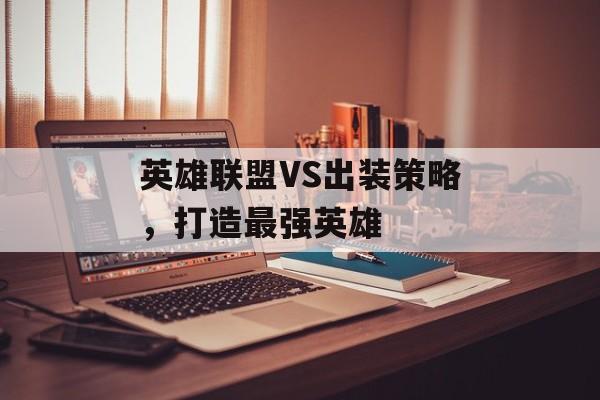 英雄联盟VS出装策略，打造最强英雄