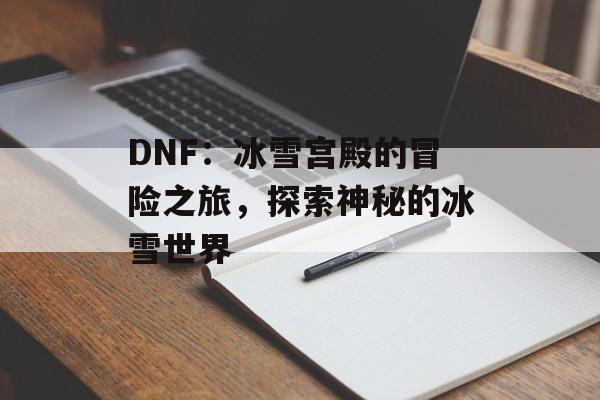 DNF：冰雪宫殿的冒险之旅，探索神秘的冰雪世界