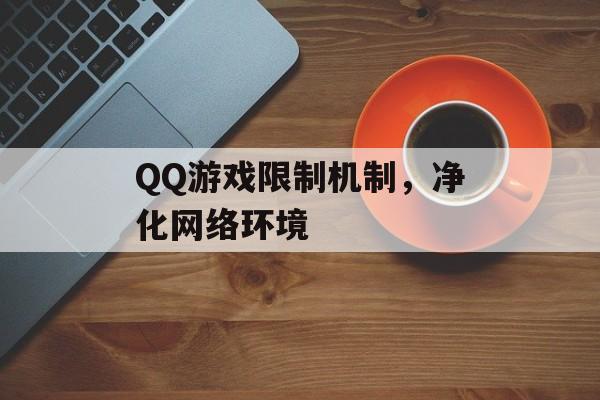 QQ游戏限制机制，净化网络环境