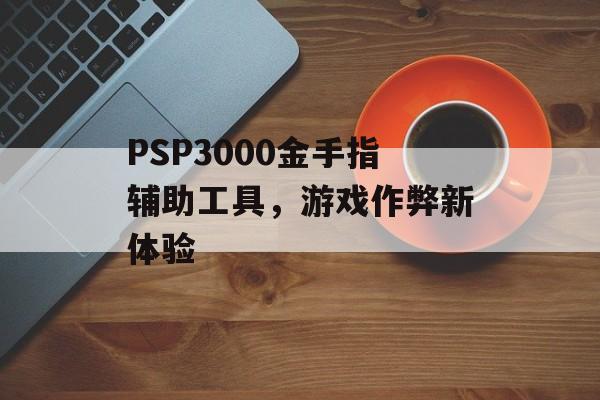 PSP3000金手指辅助工具，游戏作弊新体验