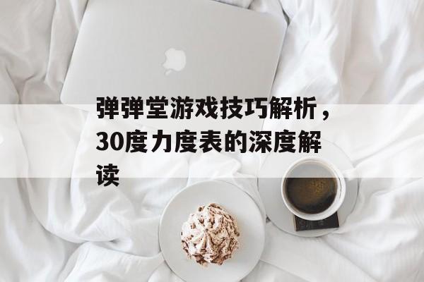 弹弹堂游戏技巧解析，30度力度表的深度解读