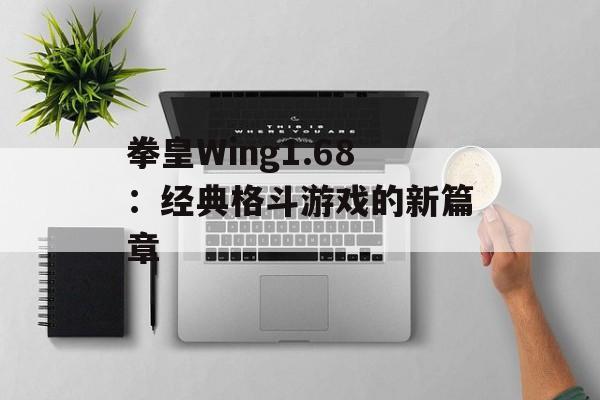 拳皇Wing1.68：经典格斗游戏的新篇章