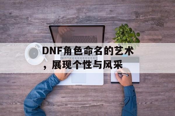 DNF角色命名的艺术，展现个性与风采