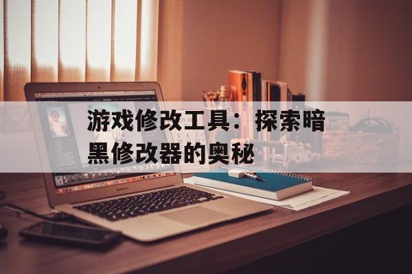 游戏修改工具：探索暗黑修改器的奥秘