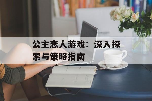 公主恋人游戏：深入探索与策略指南