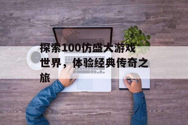 探索100仿盛大游戏世界，体验经典传奇之旅