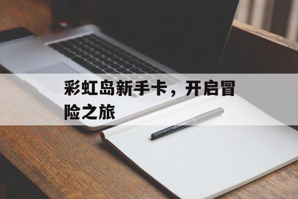 彩虹岛新手卡，开启冒险之旅