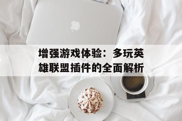 增强游戏体验：多玩英雄联盟插件的全面解析