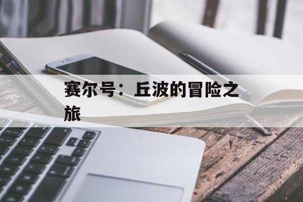 赛尔号：丘波的冒险之旅