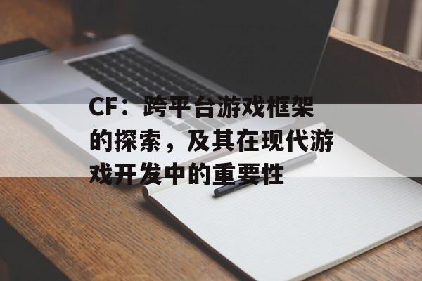 CF：跨平台游戏框架的探索，及其在现代游戏开发中的重要性