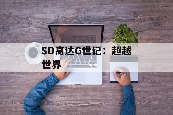 SD高达G世纪：超越世界