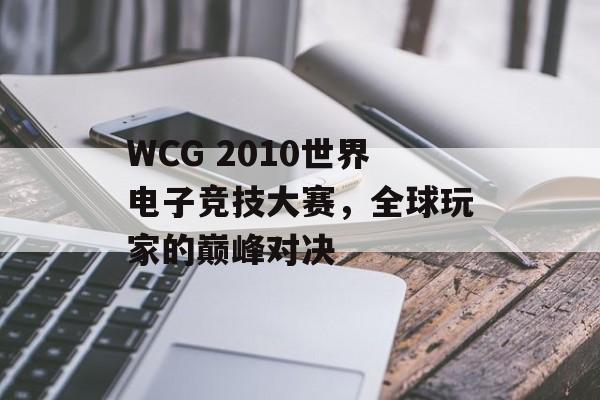 WCG 2010世界电子竞技大赛，全球玩家的巅峰对决