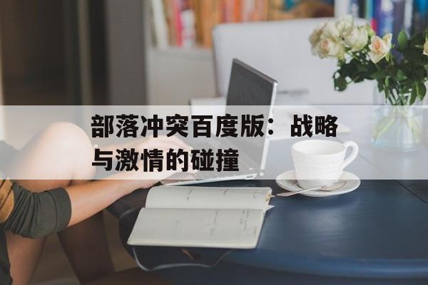 部落冲突百度版：战略与激情的碰撞