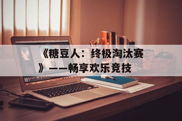 《糖豆人：终极淘汰赛》——畅享欢乐竞技