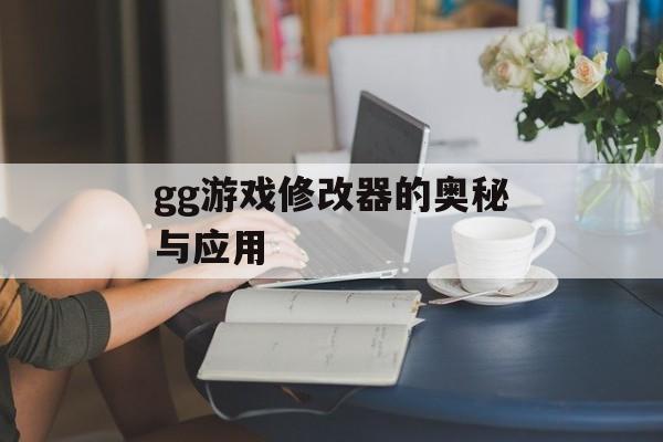 gg游戏修改器的奥秘与应用