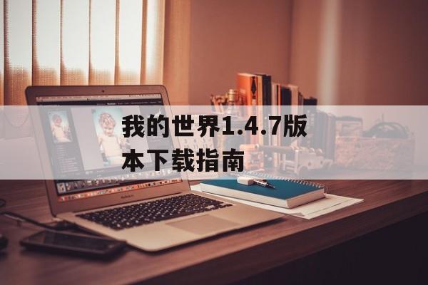 我的世界1.4.7版本下载指南