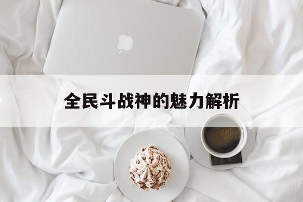全民斗战神的魅力解析