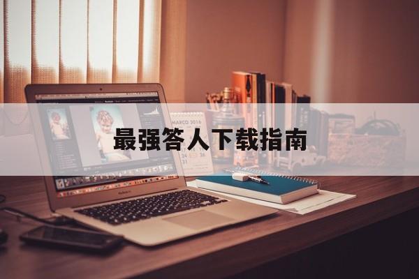 最强答人下载指南