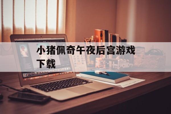 小猪佩奇午夜后宫游戏下载
