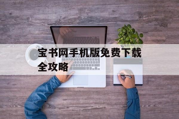 宝书网手机版免费下载全攻略