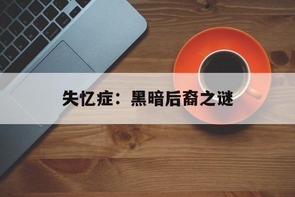 失忆症：黑暗后裔之谜