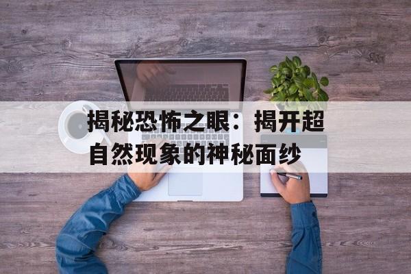 揭秘恐怖之眼：揭开超自然现象的神秘面纱