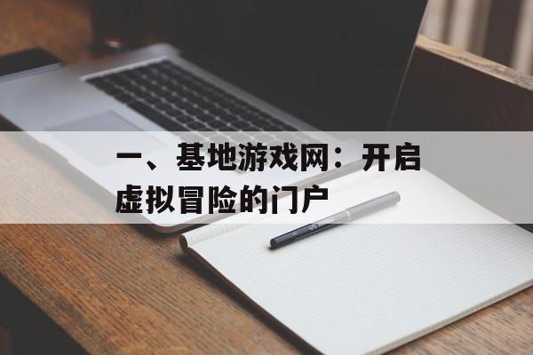 一、基地游戏网：开启虚拟冒险的门户