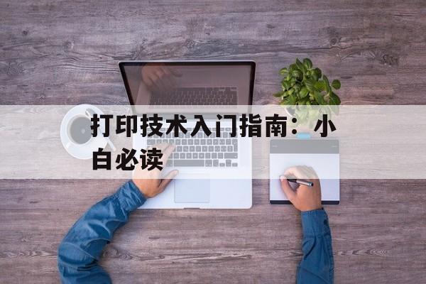 打印技术入门指南：小白必读