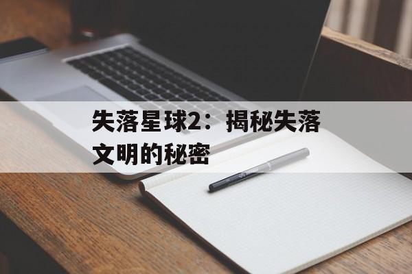 失落星球2：揭秘失落文明的秘密