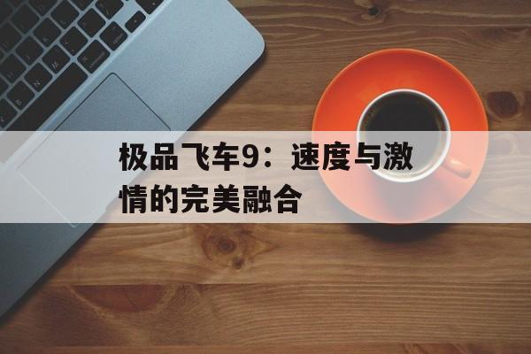 极品飞车9：速度与激情的完美融合