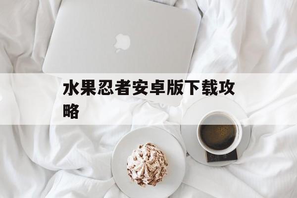 水果忍者安卓版下载攻略