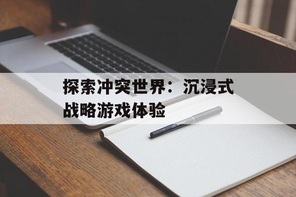 探索冲突世界：沉浸式战略游戏体验