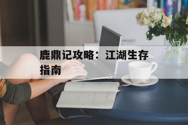 鹿鼎记攻略：江湖生存指南