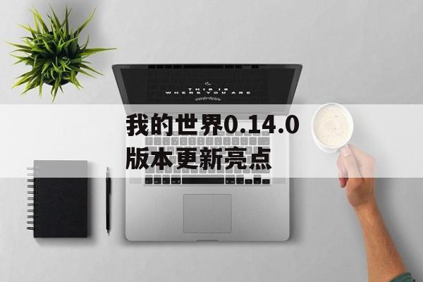我的世界0.14.0版本更新亮点