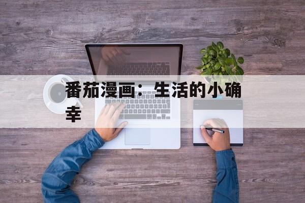 番茄漫画：生活的小确幸