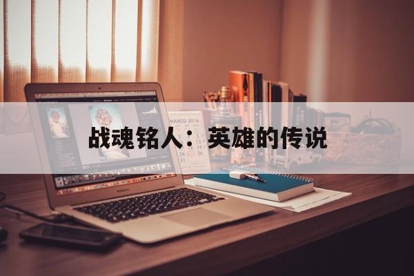 战魂铭人：英雄的传说