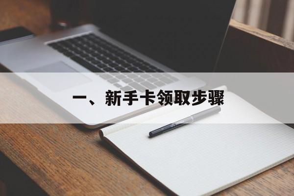 一、新手卡领取步骤