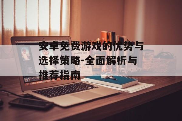 安卓免费游戏的优势与选择策略-全面解析与推荐指南