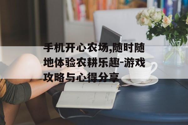 手机开心农场,随时随地体验农耕乐趣-游戏攻略与心得分享