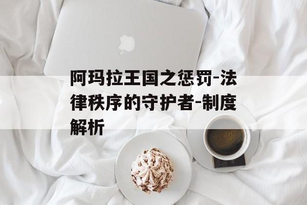 阿玛拉王国之惩罚-法律秩序的守护者-制度解析