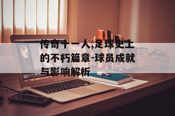 传奇十一人,足球史上的不朽篇章-球员成就与影响解析