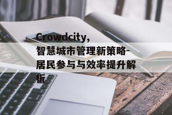 Crowdcity,智慧城市管理新策略-居民参与与效率提升解析