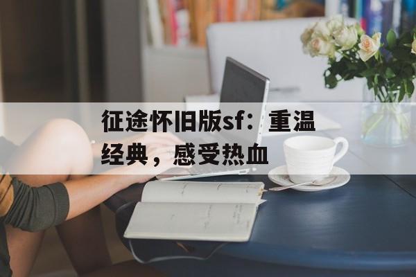 征途怀旧版sf：重温经典，感受热血