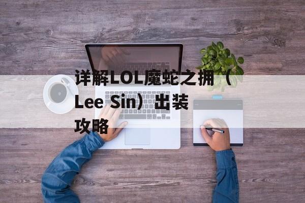 详解LOL魔蛇之拥（Lee Sin）出装攻略