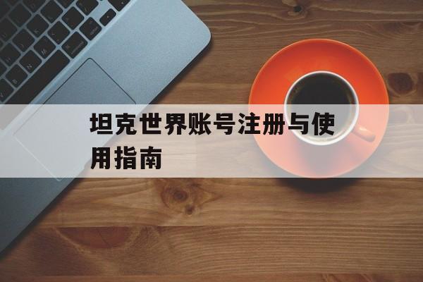 坦克世界账号注册与使用指南