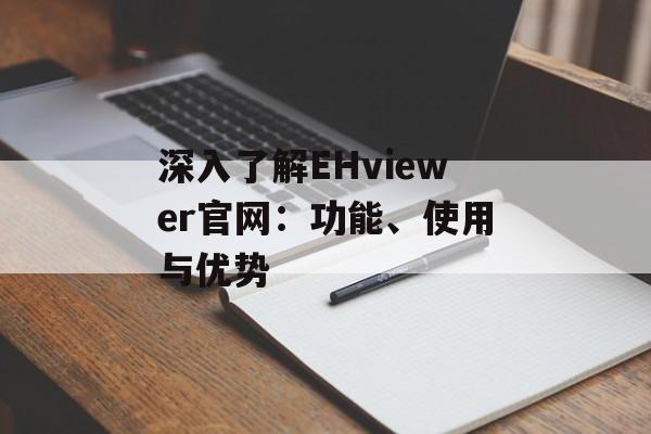 深入了解EHviewer官网：功能、使用与优势