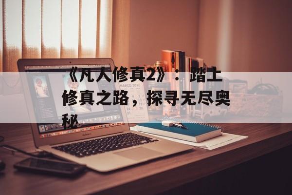 《凡人修真2》：踏上修真之路，探寻无尽奥秘