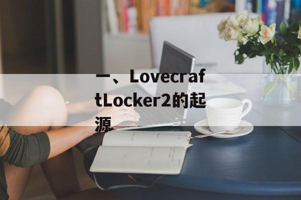 一、LovecraftLocker2的起源