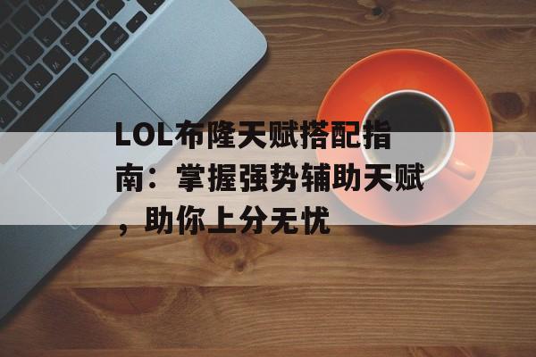 LOL布隆天赋搭配指南：掌握强势辅助天赋，助你上分无忧